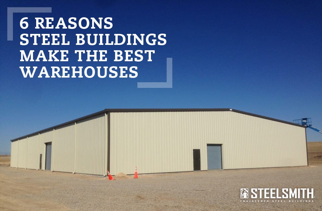 6 Reasons Steel Buildings Make the Best Warehouses Steelsmith Inc
